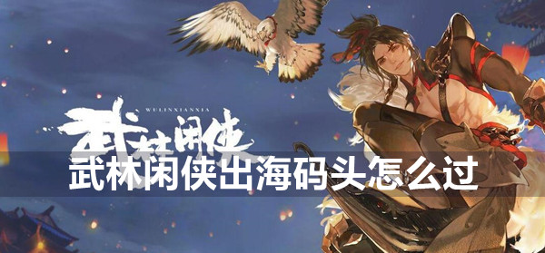 武林闲侠出海码头攻略