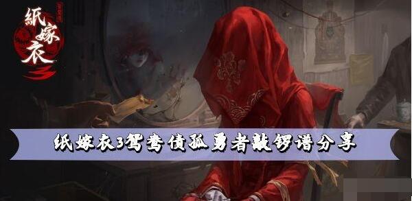 纸嫁衣3鸳鸯债孤勇者敲锣谱分享