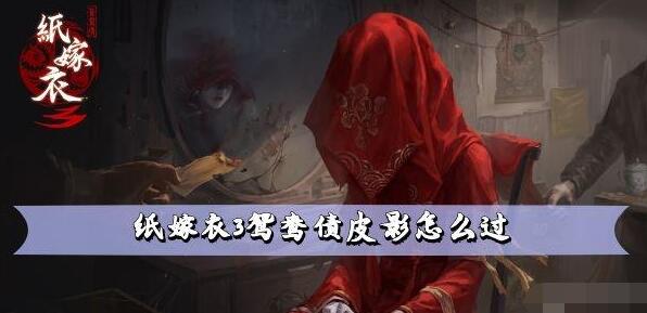纸嫁衣3鸳鸯债皮影通关攻略