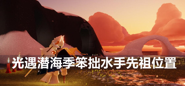 光遇潜海季笨拙水手先祖位置介绍