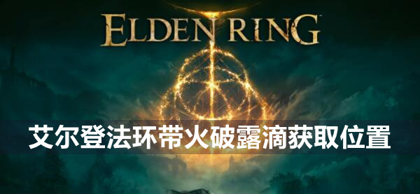 艾尔登法环带火破露滴获取位置