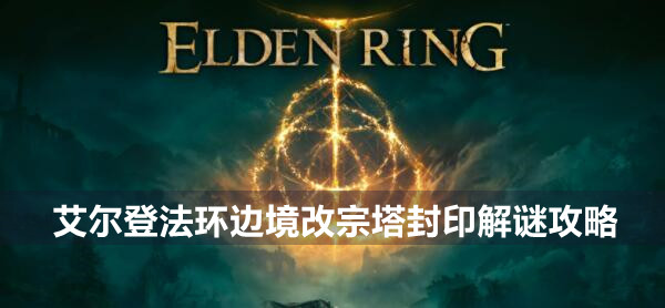 艾尔登法环边境改宗塔封印解谜攻略