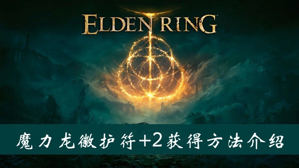 艾尔登法环魔力龙徽护符+2获得方法