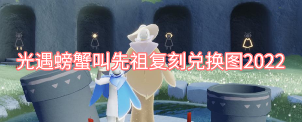 光遇螃蟹叫先祖复刻兑换图2022