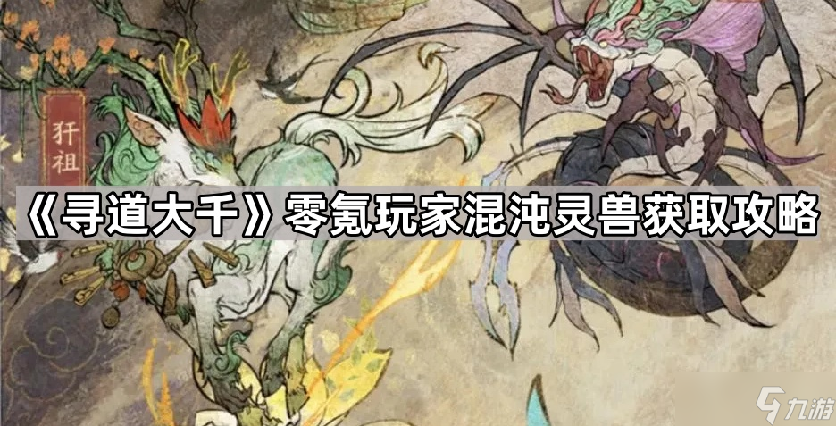 《寻道大千》零氪玩家混沌灵兽获取攻略