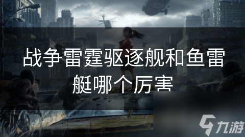 战争雷霆驱逐舰和鱼雷艇哪个厉害