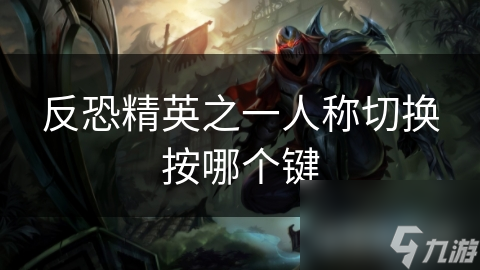 反恐精英之一人称切换按哪个键