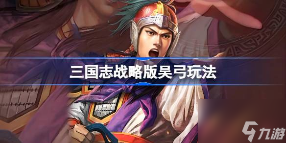 三国志战略版吴弓阵容怎么玩