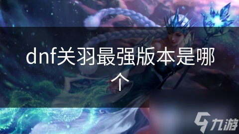 dnf关羽最强版本是哪个