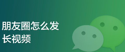 朋友圈怎么发长视频