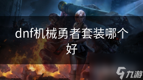 dnf机械勇者套装哪个好