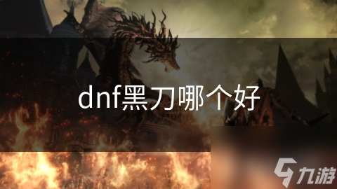 dnf黑刀哪个好