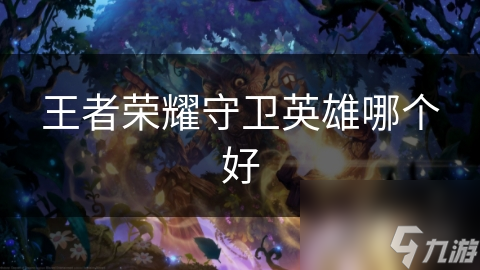王者荣耀守卫英雄哪个好