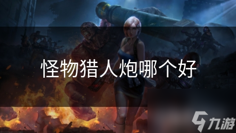 怪物猎人炮哪个好