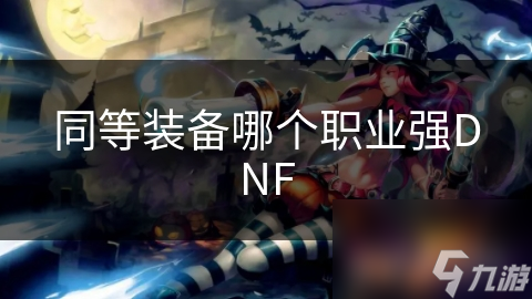 同等装备哪个职业强DNF