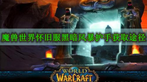 魔兽世界怀旧服黑暗风暴护手获取途径