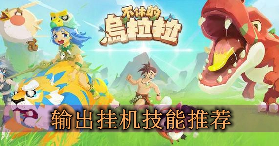 不休的乌拉拉输出挂机技能推荐