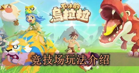 不休的乌拉拉竞技场玩法介绍