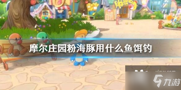 《摩尔庄园手游》粉海豚用什么鱼饵钓 钓粉海豚鱼饵推荐