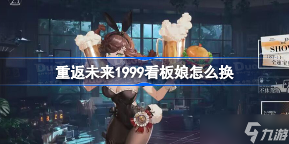 重返未来1999看板娘怎么换 重返未来1999主界面角色怎么换