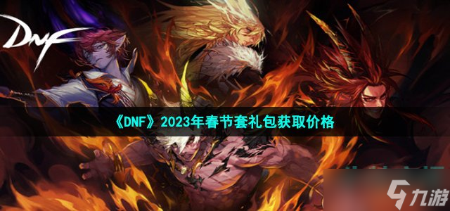 dnf2023年春节套装多少钱-地下城与勇士2023年春节套礼包获取价格