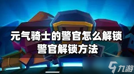 元气骑士警官怎么解锁 元气骑士警官解锁方法