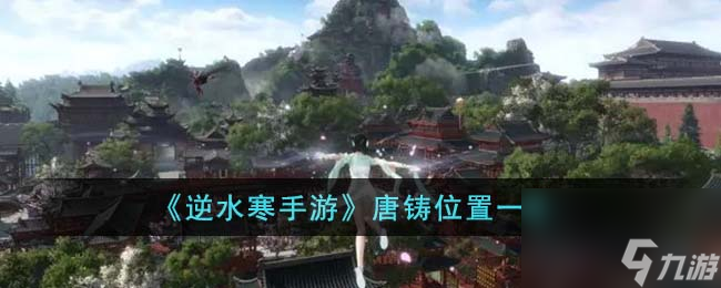 逆水寒手游唐铸在哪