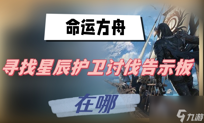 命运方舟寻找星辰护卫讨伐告示板在哪-星辰护卫讨伐告示板位置介绍