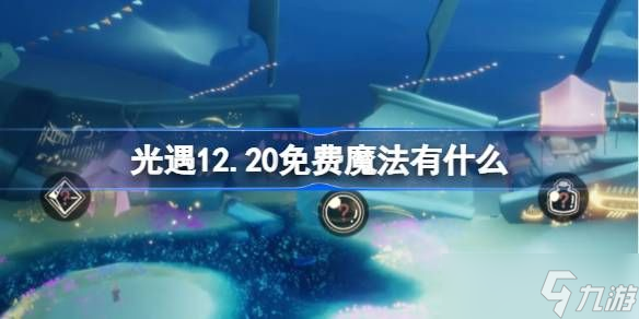 光遇12.20免费魔法有什么 12月20日免费魔法收集攻略
