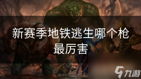 新赛季地铁逃生哪个枪最厉害