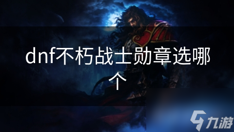 dnf不朽战士勋章选哪个