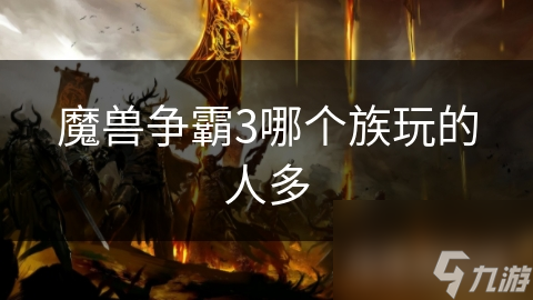 魔兽争霸3哪个族玩的人多
