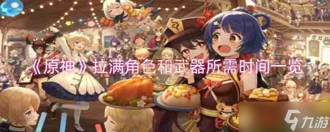 《原神》拉满角色和武器所需时间介绍