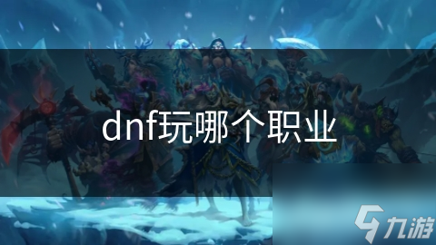 dnf玩哪个职业