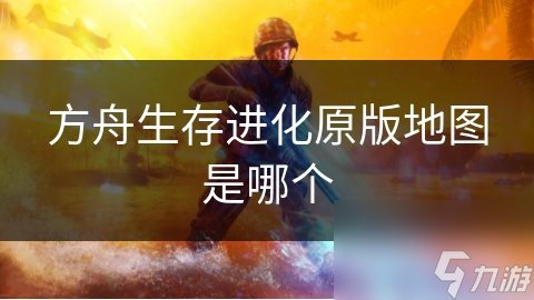 方舟生存进化原版地图是哪个