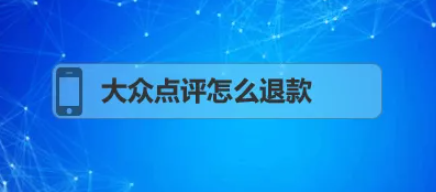 大众点评怎么办理退款 大众点评如何申请退款