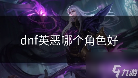 dnf英恶哪个角色好