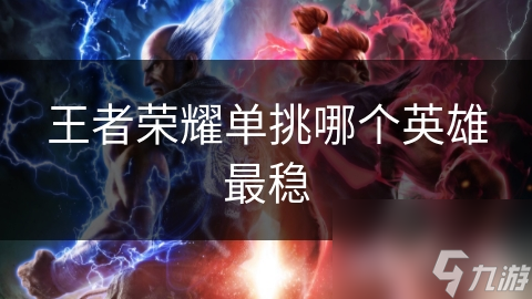 王者荣耀单挑哪个英雄最稳