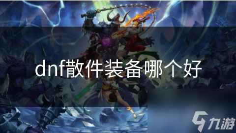dnf散件装备哪个好