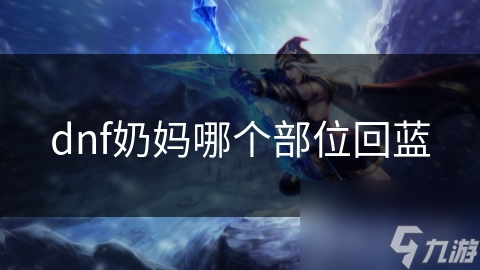 dnf奶妈哪个部位回蓝