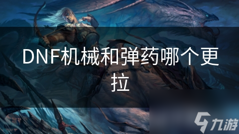 DNF机械和弹药哪个更拉
