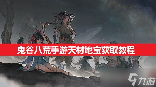 鬼谷八荒手游天材地宝获取教程
