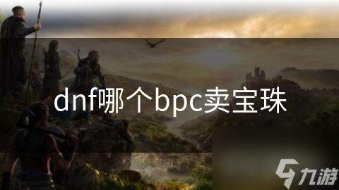 dnf哪个bpc卖宝珠