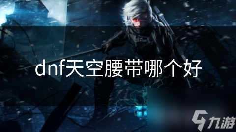 dnf天空腰带哪个好