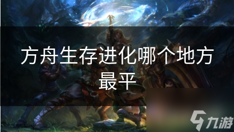 方舟生存进化哪个地方最平