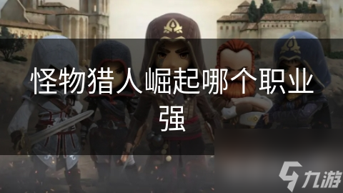 怪物猎人崛起哪个职业强