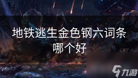 地铁逃生金色钢六词条哪个好