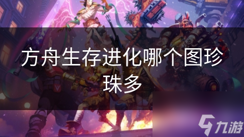 方舟生存进化哪个图珍珠多