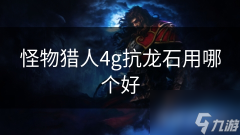 怪物猎人4g抗龙石用哪个好