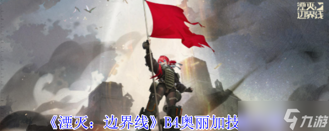 《湮灭 边界线》B4奥丽加技能介绍